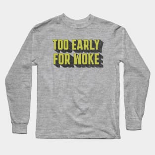 TOO EARLY FOR WOKE Long Sleeve T-Shirt